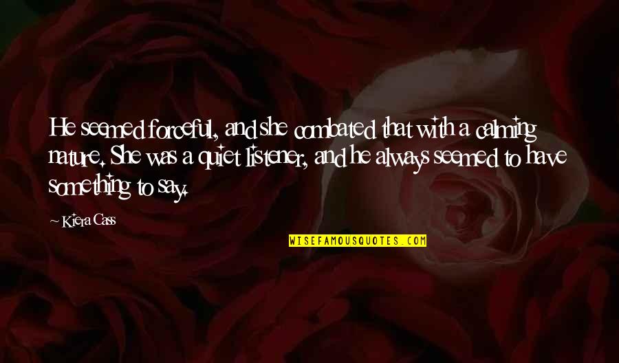 Vaastav Quotes By Kiera Cass: He seemed forceful, and she combated that with Vaastav Quotes By Kiera Cass: He seemed forceful, and she combated that with