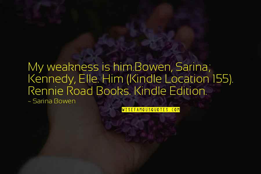 Vaatao Quotes By Sarina Bowen: My weakness is him.Bowen, Sarina; Kennedy, Elle. Him Vaatao Quotes By Sarina Bowen: My weakness is him.Bowen, Sarina; Kennedy, Elle. Him