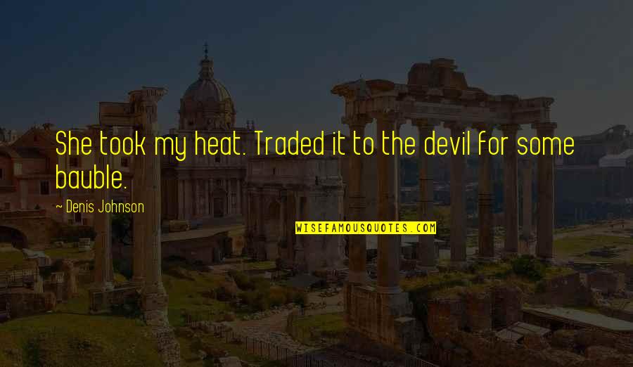 Vaati Quotes By Denis Johnson: She took my heat. Traded it to the Vaati Quotes By Denis Johnson: She took my heat. Traded it to the