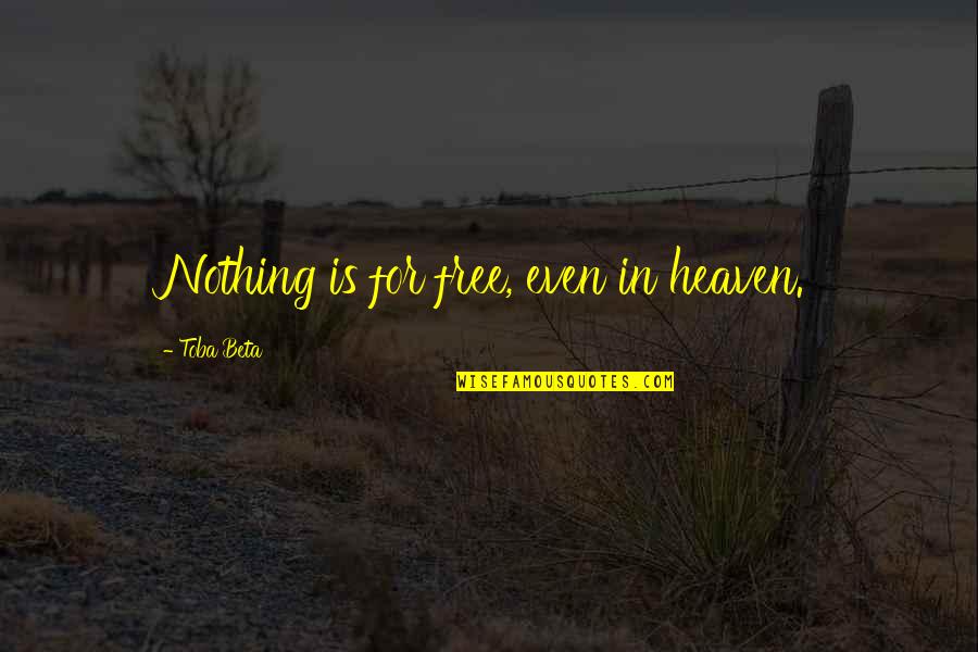 Vaati Quotes By Toba Beta: Nothing is for free, even in heaven. Vaati Quotes By Toba Beta: Nothing is for free, even in heaven.