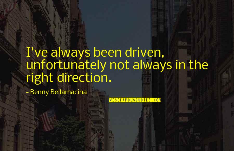 Vaatofu Band Quotes By Benny Bellamacina: I've always been driven, unfortunately not always in Vaatofu Band Quotes By Benny Bellamacina: I've always been driven, unfortunately not always in