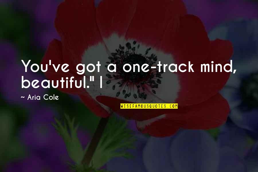 Vabati Quotes By Aria Cole: You've got a one-track mind, beautiful." I Vabati Quotes By Aria Cole: You've got a one-track mind, beautiful." I