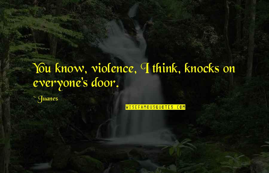 Vacancies Quotes By Juanes: You know, violence, I think, knocks on everyone's