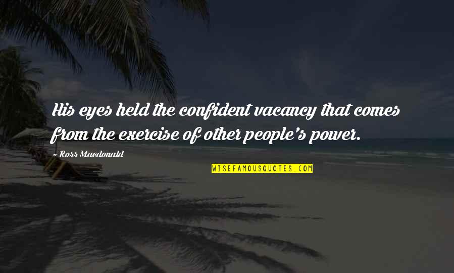 Vacancy Quotes By Ross Macdonald: His eyes held the confident vacancy that comes