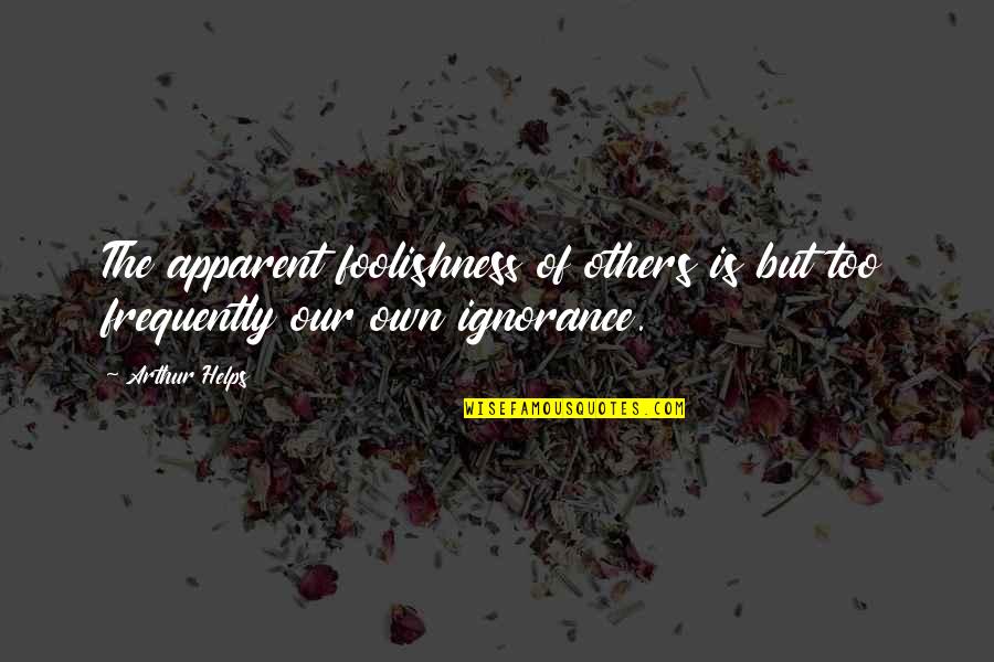 Vacano In English Quotes By Arthur Helps: The apparent foolishness of others is but too