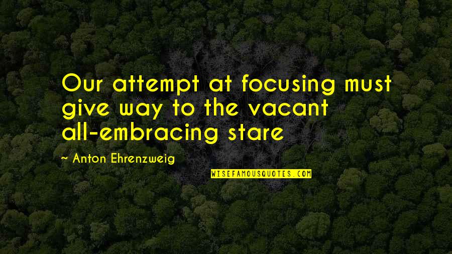 Vacant Best Quotes By Anton Ehrenzweig: Our attempt at focusing must give way to Vacant Best Quotes By Anton Ehrenzweig: Our attempt at focusing must give way to
