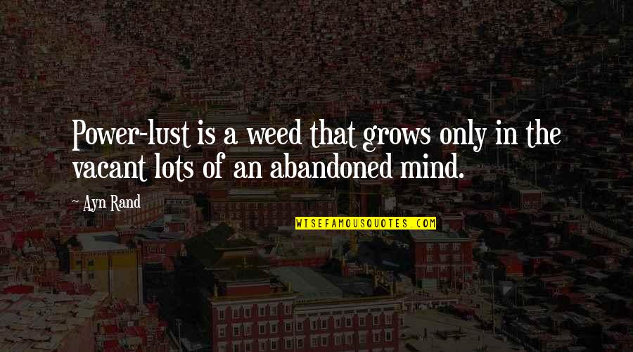 Vacant Best Quotes By Ayn Rand: Power-lust is a weed that grows only in