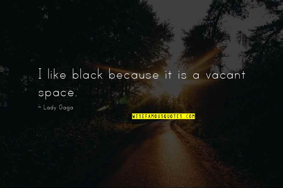 Vacant Space Quotes By Lady Gaga: I like black because it is a vacant
