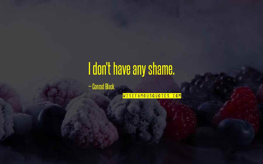 Vacanze In Trentino Quotes By Conrad Black: I don't have any shame. Vacanze In Trentino Quotes By Conrad Black: I don't have any shame.