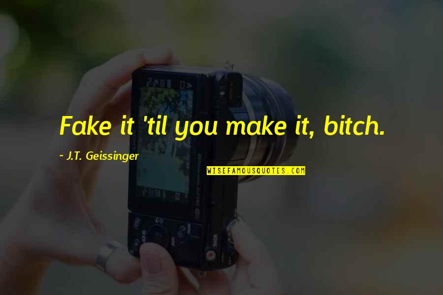 Vacate Letter Quotes By J.T. Geissinger: Fake it 'til you make it, bitch.