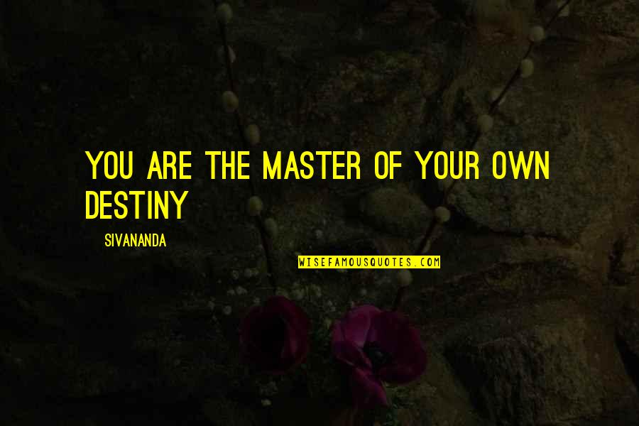Vacate The Premises Quotes By Sivananda: You are the Master of your own Destiny
