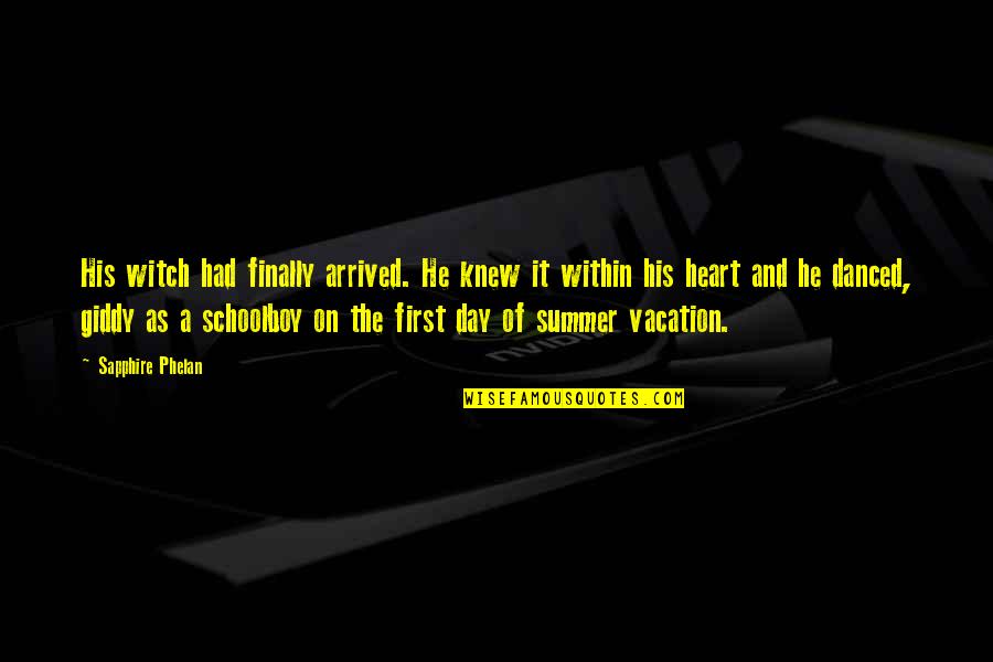 Vacation Being Over Quotes By Sapphire Phelan: His witch had finally arrived. He knew it Vacation Being Over Quotes By Sapphire Phelan: His witch had finally arrived. He knew it