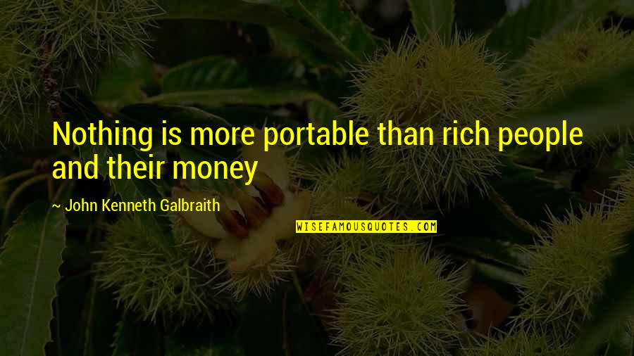 Vacation Is Over Back To Reality Quotes By John Kenneth Galbraith: Nothing is more portable than rich people and Vacation Is Over Back To Reality Quotes By John Kenneth Galbraith: Nothing is more portable than rich people and