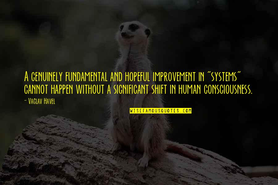 Vacation Is Over Back To Reality Quotes By Vaclav Havel: A genuinely fundamental and hopeful improvement in "systems" Vacation Is Over Back To Reality Quotes By Vaclav Havel: A genuinely fundamental and hopeful improvement in "systems"