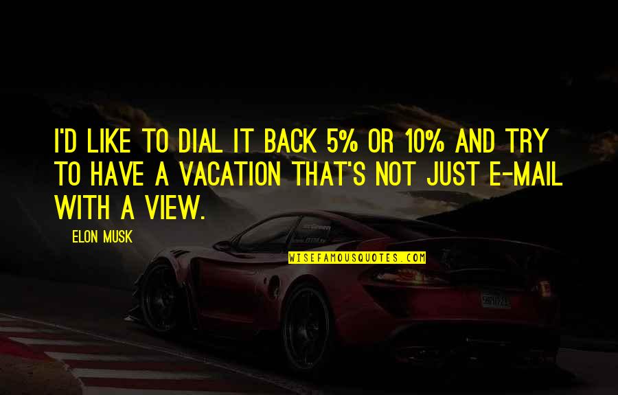 Vacation Over Back Work Quotes By Elon Musk: I'd like to dial it back 5% or