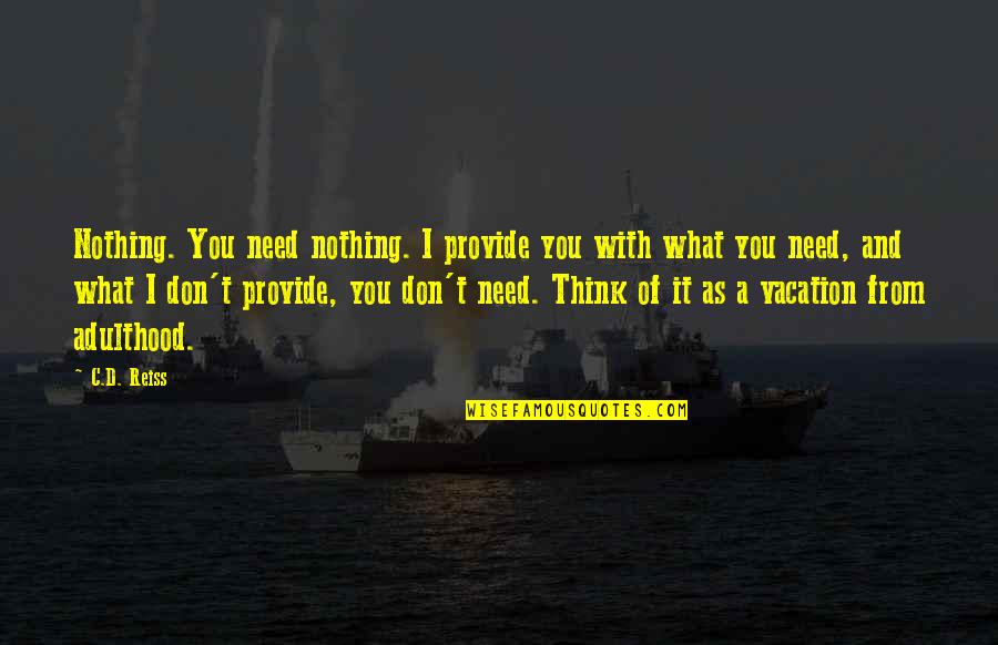 Vacation Over Quotes By C.D. Reiss: Nothing. You need nothing. I provide you with