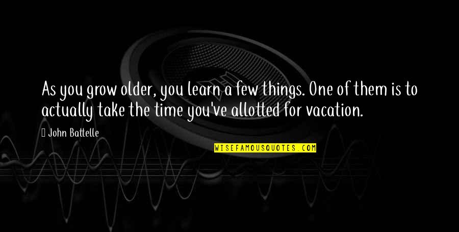 Vacation Time Quotes By John Battelle: As you grow older, you learn a few