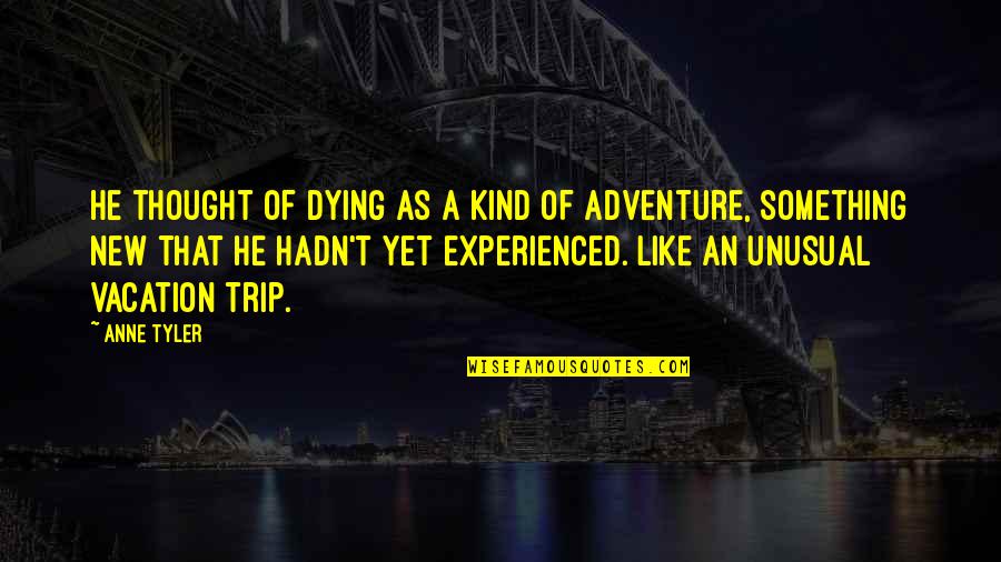 Vacation Trip Quotes By Anne Tyler: He thought of dying as a kind of