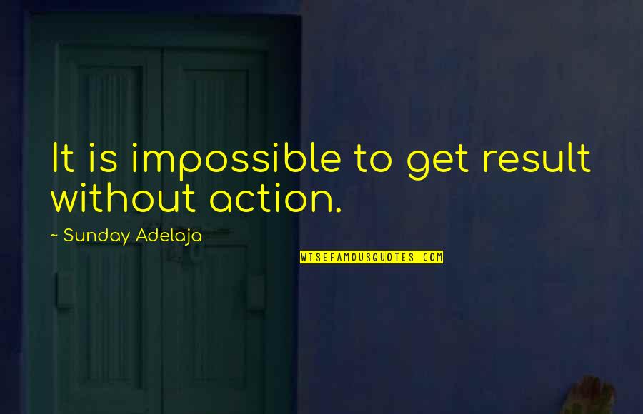 Vacation Wishes Quotes By Sunday Adelaja: It is impossible to get result without action.