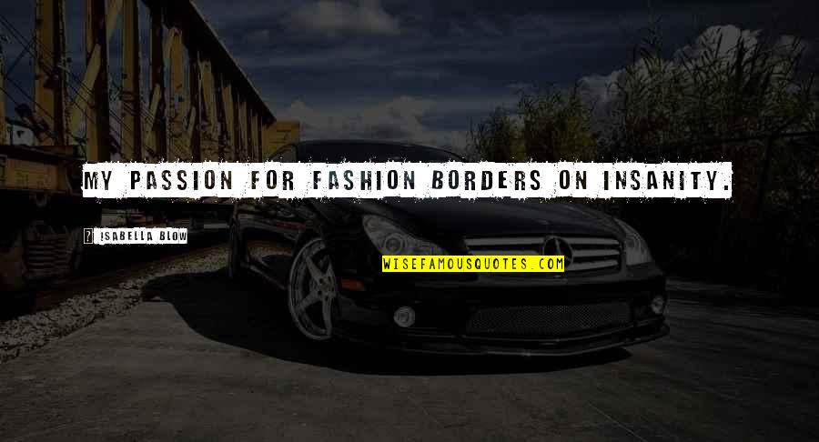 Vacation Work Quotes By Isabella Blow: My passion for fashion borders on insanity.