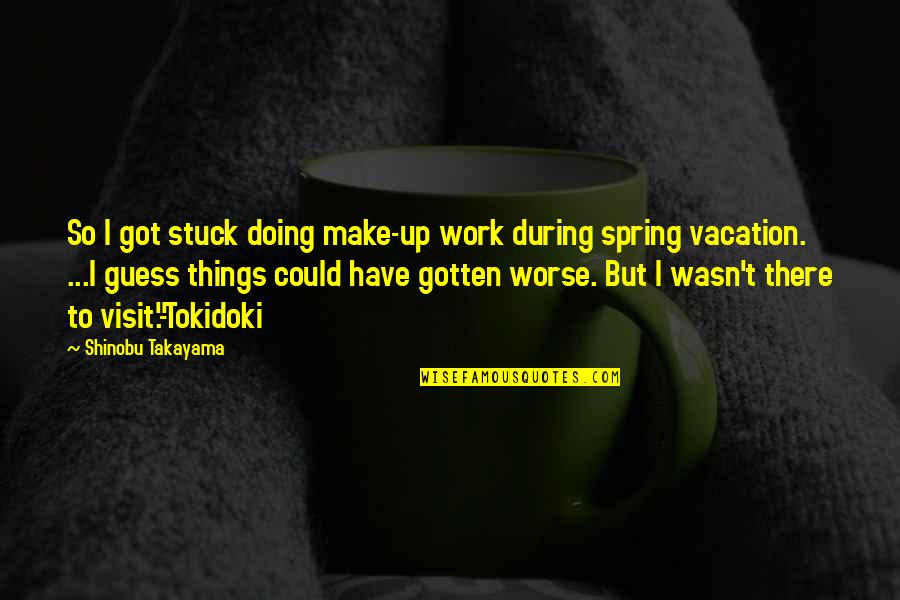 Vacation Work Quotes By Shinobu Takayama: So I got stuck doing make-up work during