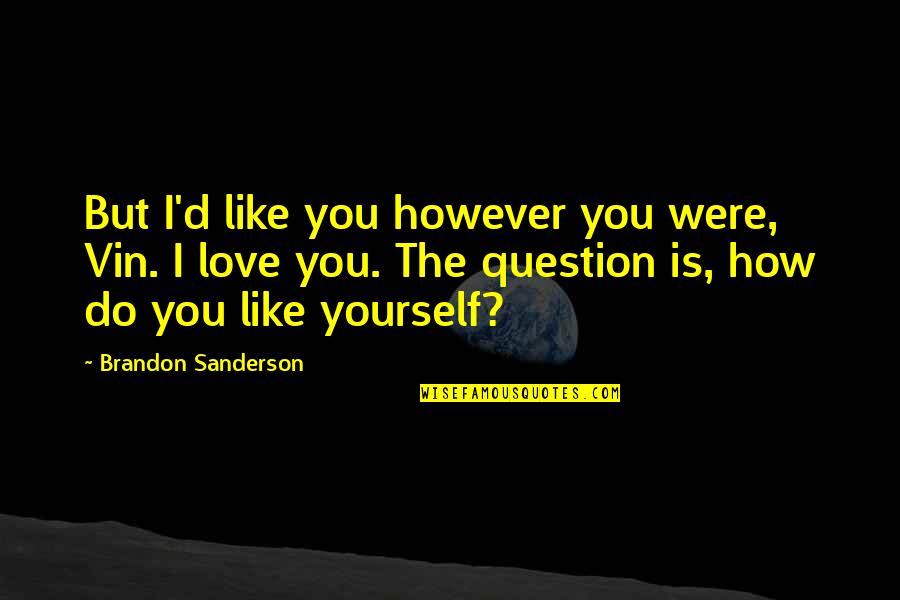 Vacationed In A Sentence Quotes By Brandon Sanderson: But I'd like you however you were, Vin. Vacationed In A Sentence Quotes By Brandon Sanderson: But I'd like you however you were, Vin.