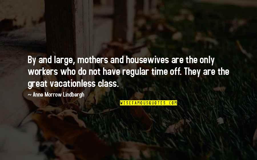 Vacationless Quotes By Anne Morrow Lindbergh: By and large, mothers and housewives are the