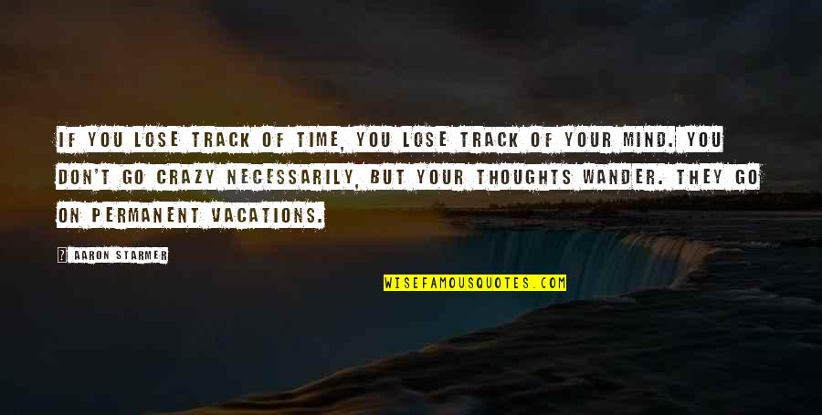 Vacations Are The Best Time Quotes By Aaron Starmer: If you lose track of time, you lose Vacations Are The Best Time Quotes By Aaron Starmer: If you lose track of time, you lose
