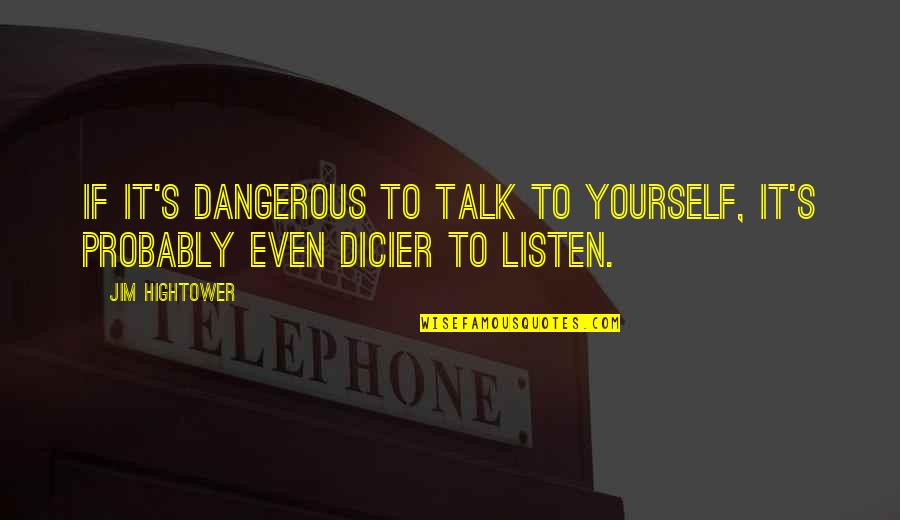 Vacay Quotes By Jim Hightower: If it's dangerous to talk to yourself, it's