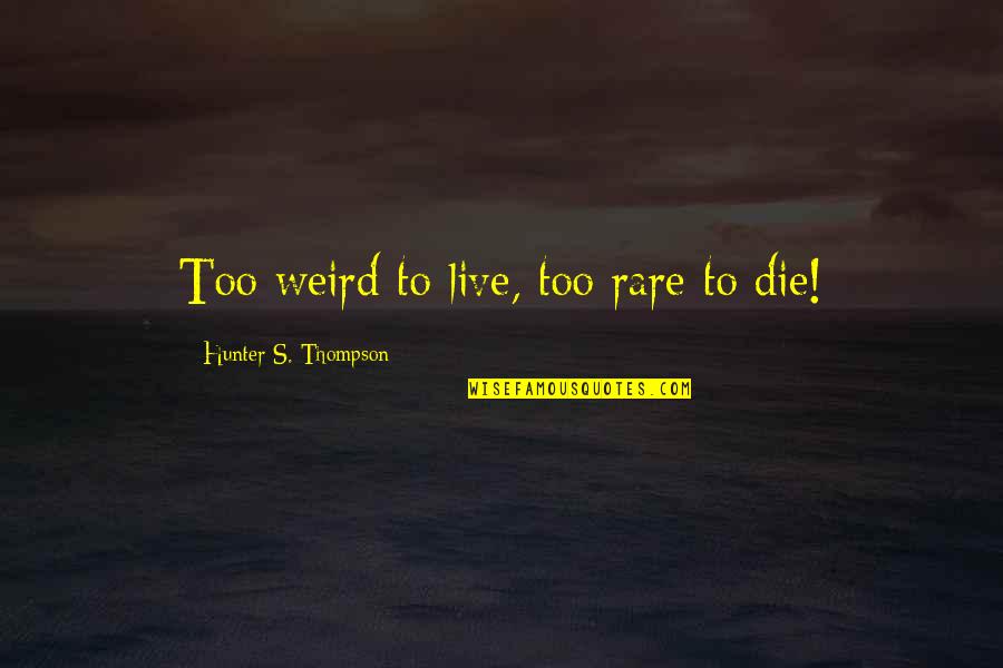 Vaccarella Corgis Quotes By Hunter S. Thompson: Too weird to live, too rare to die! Vaccarella Corgis Quotes By Hunter S. Thompson: Too weird to live, too rare to die!
