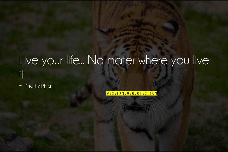 Vaccarella Corgis Quotes By Timothy Pina: Live your life... No mater where you live Vaccarella Corgis Quotes By Timothy Pina: Live your life... No mater where you live