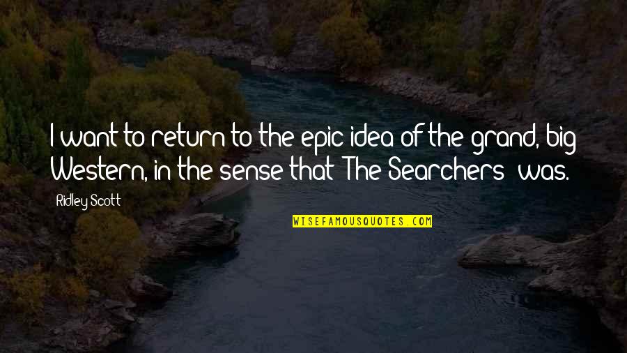 Vaccari Boots Quotes By Ridley Scott: I want to return to the epic idea Vaccari Boots Quotes By Ridley Scott: I want to return to the epic idea