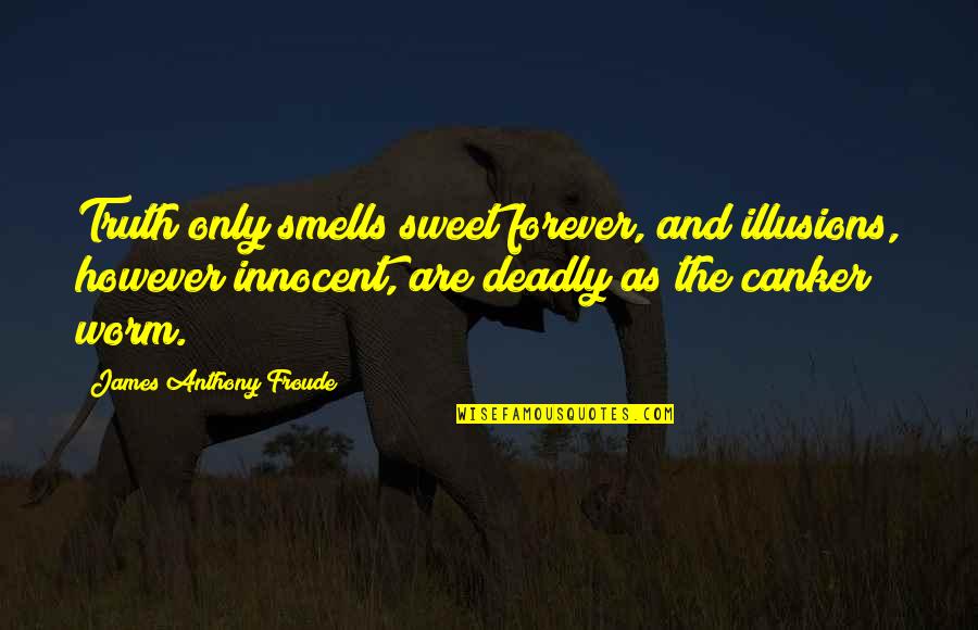 Vaccaros Fairlawn Quotes By James Anthony Froude: Truth only smells sweet forever, and illusions, however