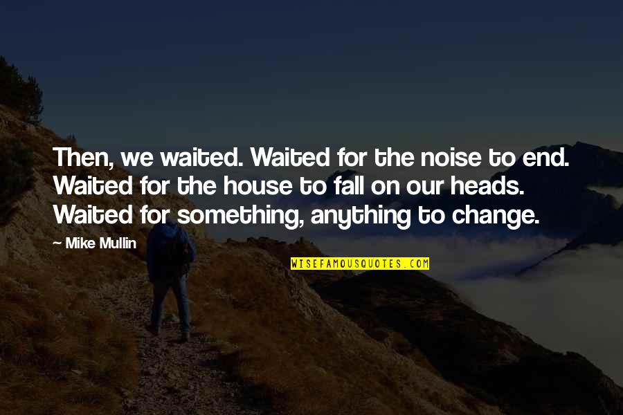 Vaccher Quotes By Mike Mullin: Then, we waited. Waited for the noise to Vaccher Quotes By Mike Mullin: Then, we waited. Waited for the noise to