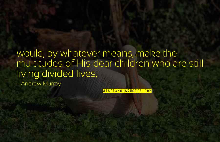 Vaccine Completed Quotes By Andrew Murray: would, by whatever means, make the multitudes of Vaccine Completed Quotes By Andrew Murray: would, by whatever means, make the multitudes of