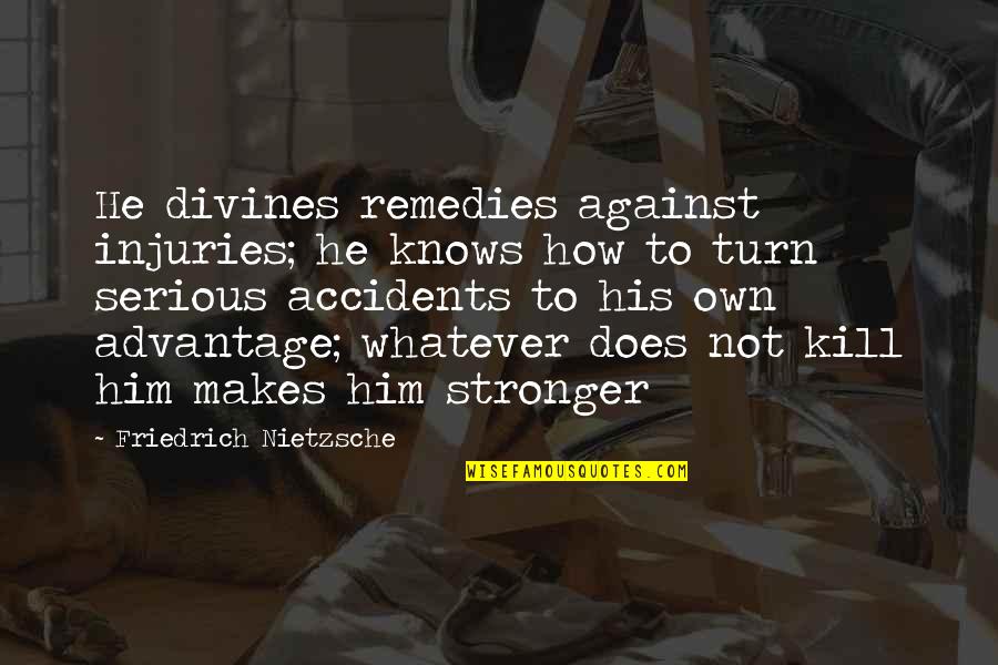 Vaccine Danger Quotes By Friedrich Nietzsche: He divines remedies against injuries; he knows how