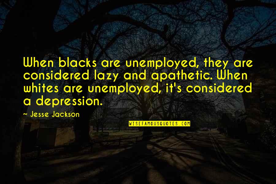 Vaccine Danger Quotes By Jesse Jackson: When blacks are unemployed, they are considered lazy