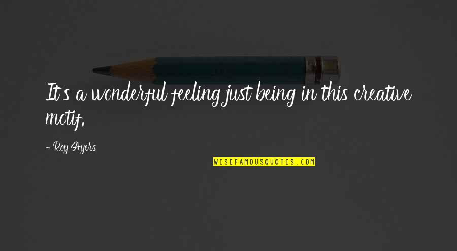 Vaccine Saves Lives Quotes By Roy Ayers: It's a wonderful feeling just being in this