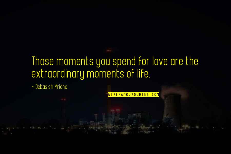 Vaccines From Doctors Quotes By Debasish Mridha: Those moments you spend for love are the Vaccines From Doctors Quotes By Debasish Mridha: Those moments you spend for love are the