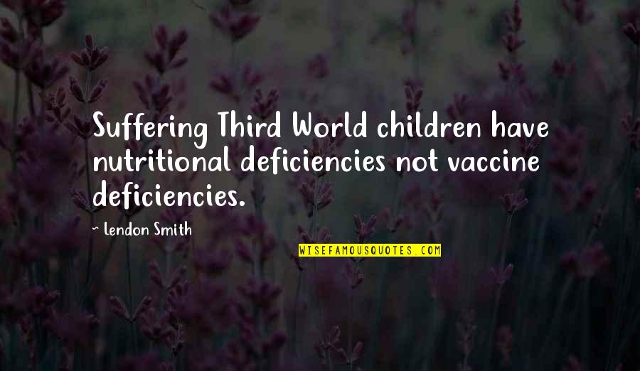 Vaccines Quotes By Lendon Smith: Suffering Third World children have nutritional deficiencies not