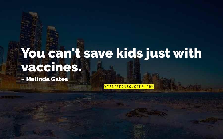 Vaccines Quotes By Melinda Gates: You can't save kids just with vaccines.