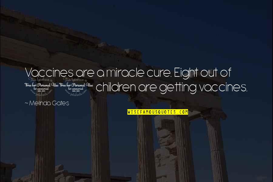 Vaccines Quotes By Melinda Gates: Vaccines are a miracle cure. Eight out of
