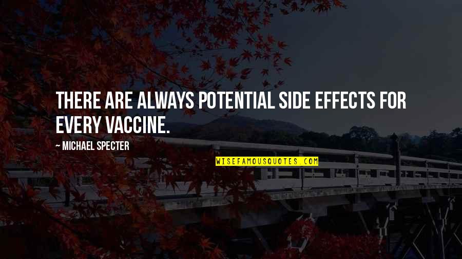 Vaccines Quotes By Michael Specter: There are always potential side effects for every