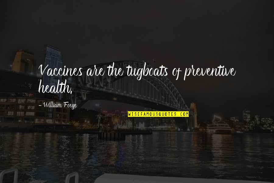 Vaccines Quotes By William Foege: Vaccines are the tugboats of preventive health.