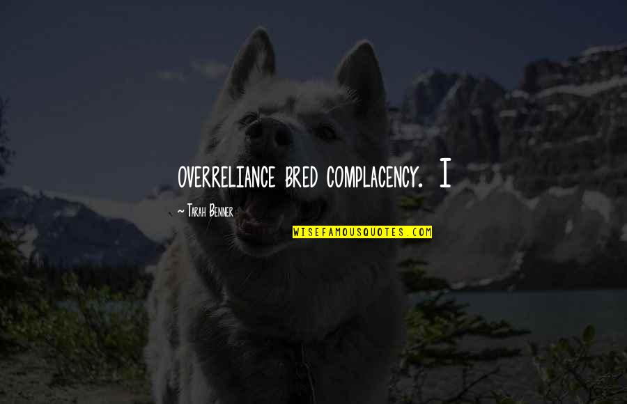 Vachagan Adibeki Quotes By Tarah Benner: overreliance bred complacency. I Vachagan Adibeki Quotes By Tarah Benner: overreliance bred complacency. I