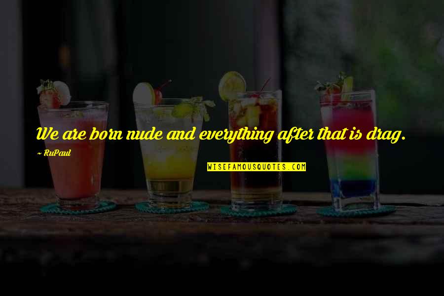 Vachal Metcalf Quotes By RuPaul: We are born nude and everything after that