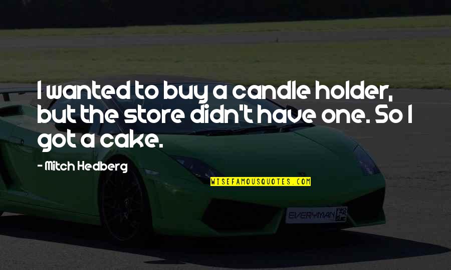 Vachaspati Gairola Quotes By Mitch Hedberg: I wanted to buy a candle holder, but
