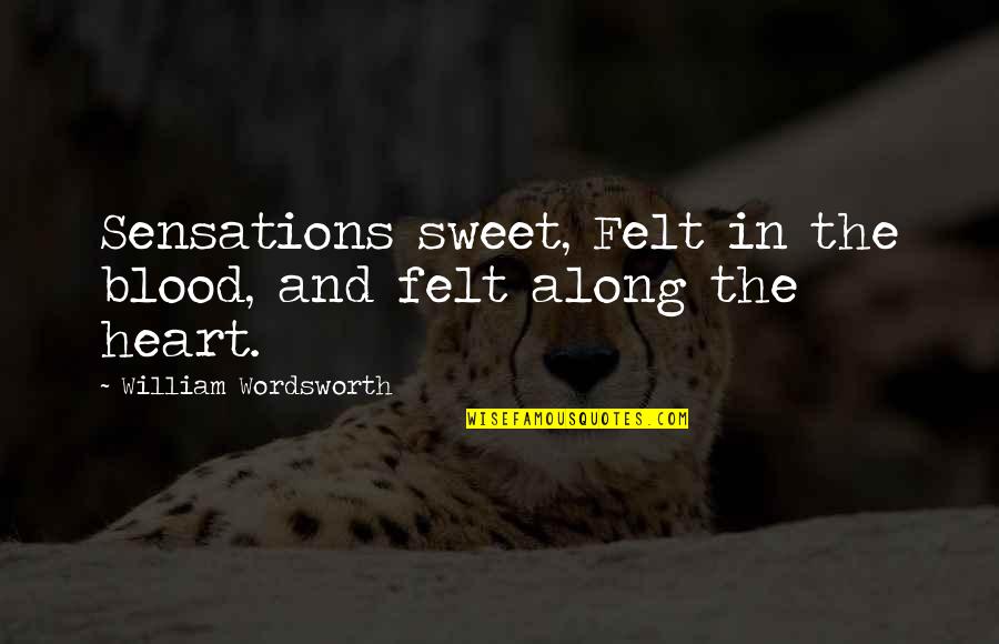 Vachaspati Gairola Quotes By William Wordsworth: Sensations sweet, Felt in the blood, and felt Vachaspati Gairola Quotes By William Wordsworth: Sensations sweet, Felt in the blood, and felt
