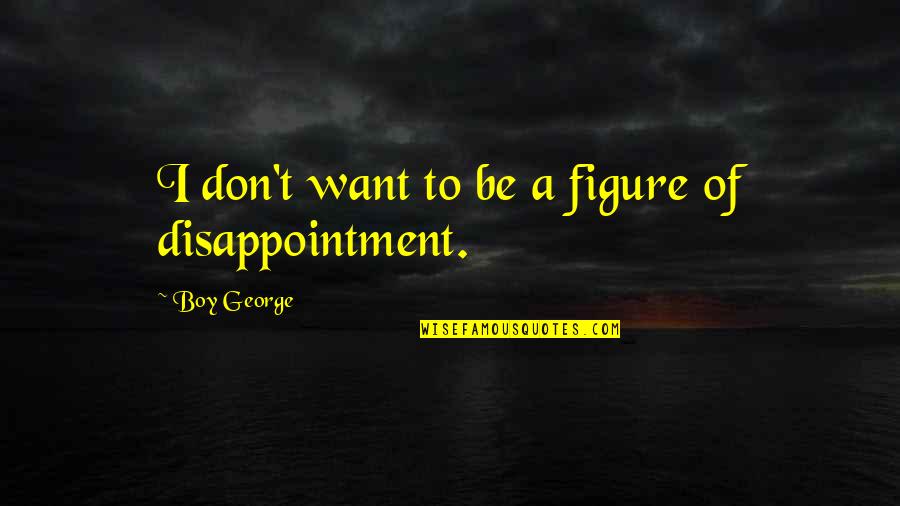 Vache Amaryan Quotes By Boy George: I don't want to be a figure of Vache Amaryan Quotes By Boy George: I don't want to be a figure of