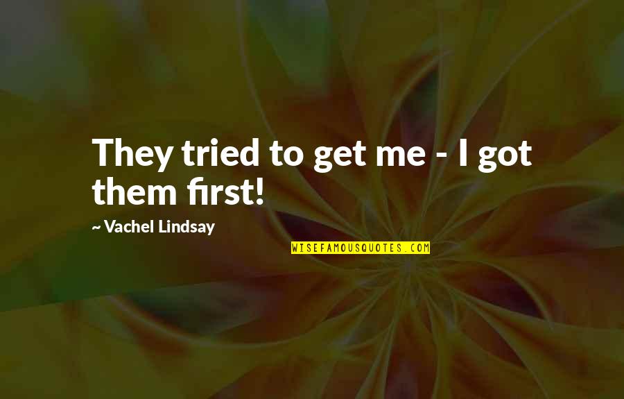 Vachel Quotes By Vachel Lindsay: They tried to get me - I got